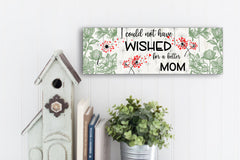 Wishes for Mom - Dandelion Design Wooden Sign, Mothers Day sign - I could not have wished for a Better Mom