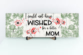 Wishes for Mom - Dandelion Design Wooden Sign, Mothers Day sign - I could not have wished for a Better Mom