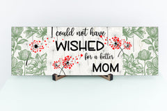 Wishes for Mom - Dandelion Design Wooden Sign, Mothers Day sign - I could not have wished for a Better Mom