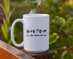 Friends themed Mug, SISTER- I'll be there for you! Friends TV show quote. Funny Friends TV show gift Mug, Gift for Sister Personalized