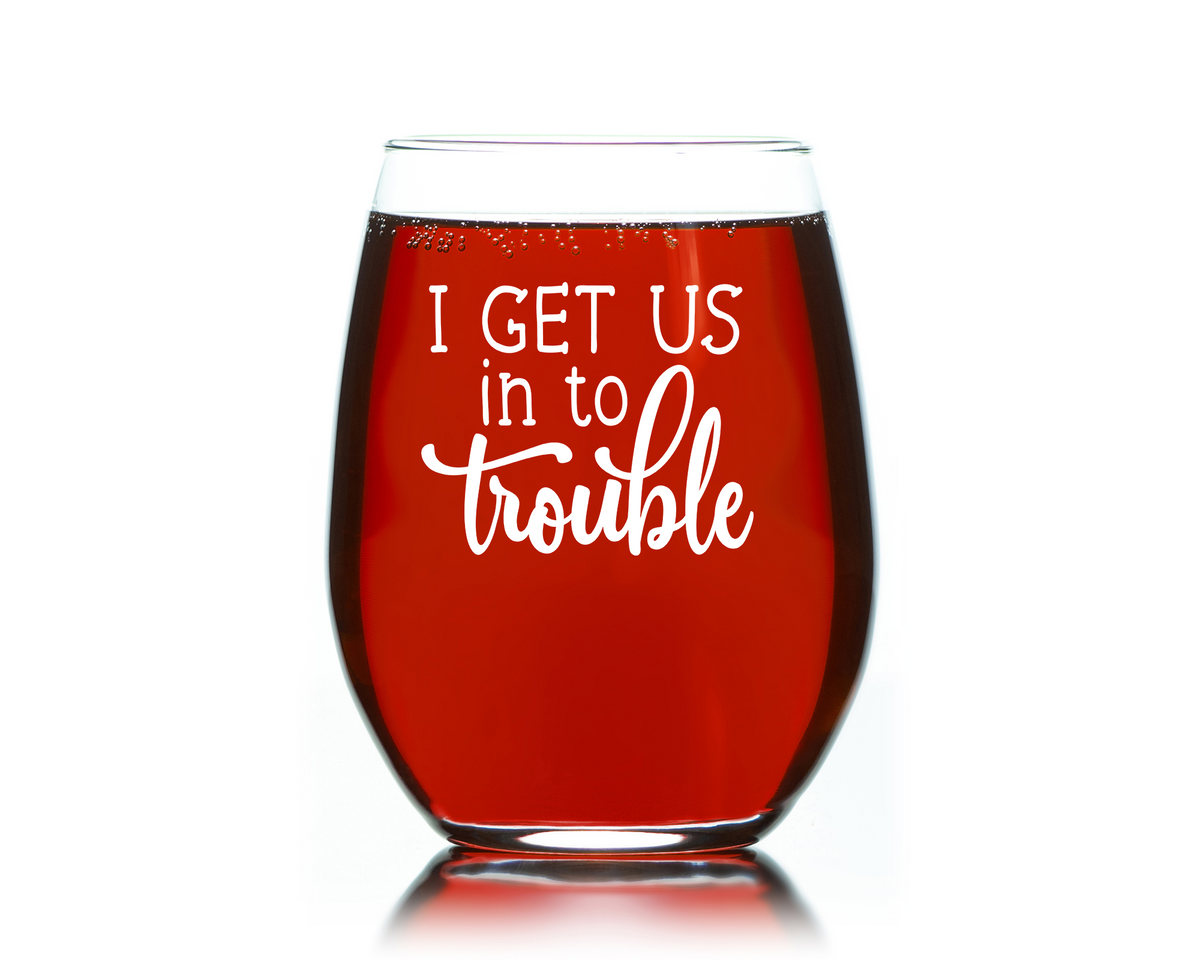 Wine Gift for Friends, I get us Into Trouble & I Get us Out of Trouble funny Stemless wine glass 15 oz. Funny Christmas Gift