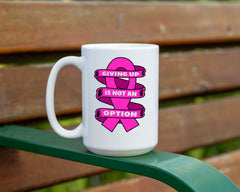 Cancer Awareness Mug 11 or 15 oz, Giving up is not an option quote, Breast cancer month, Cancer support gift, Wear pink in october